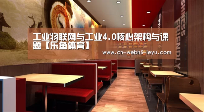 工业物联网与工业4.0核心架构与课题【乐鱼体育】(图2) 乐鱼网站