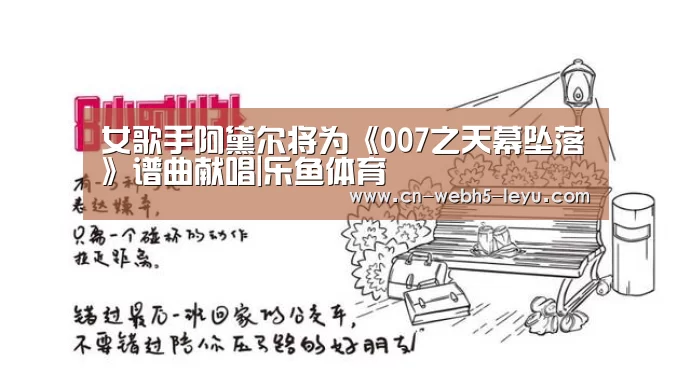 女歌手阿黛尔将为《007之天幕坠落》谱曲献唱|乐鱼体育(图1) 乐鱼LEYU